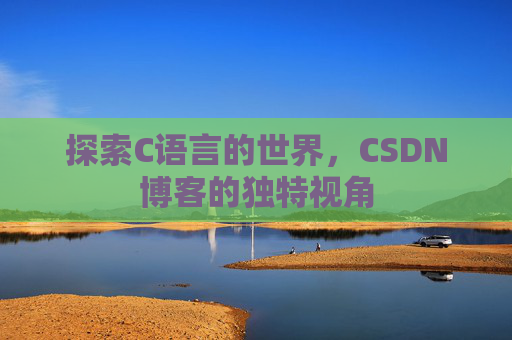 探索C语言的世界，CSDN博客的独特视角